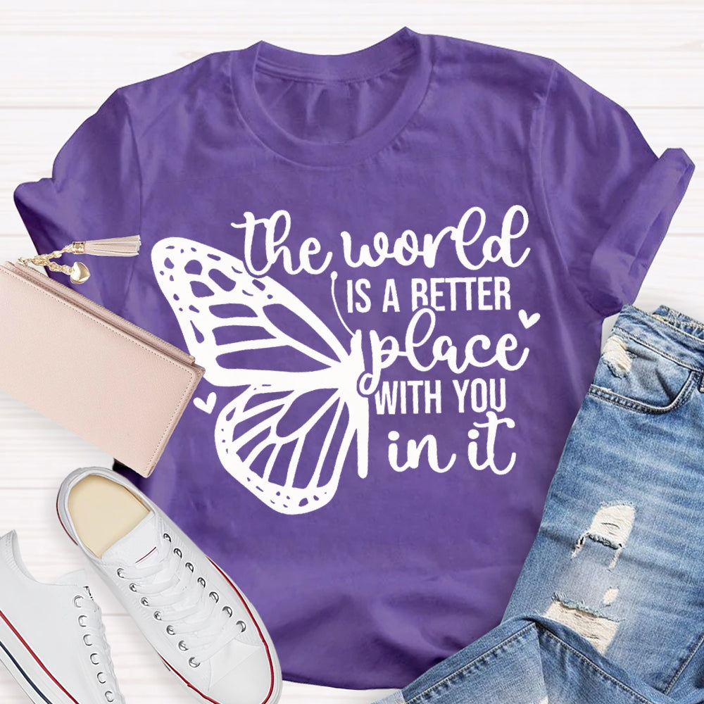 The World Is A Better Place With You In It T-shirt