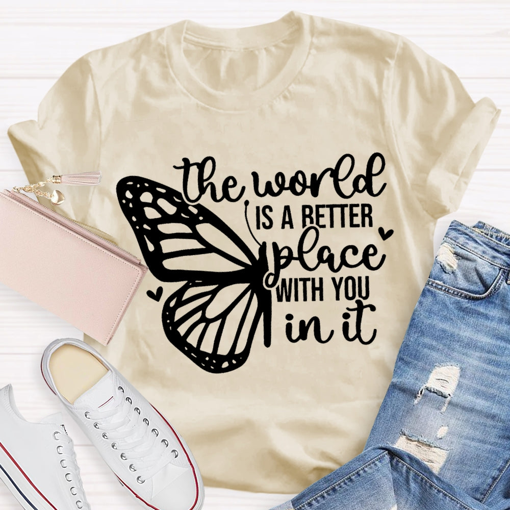The World Is A Better Place With You In It T-shirt