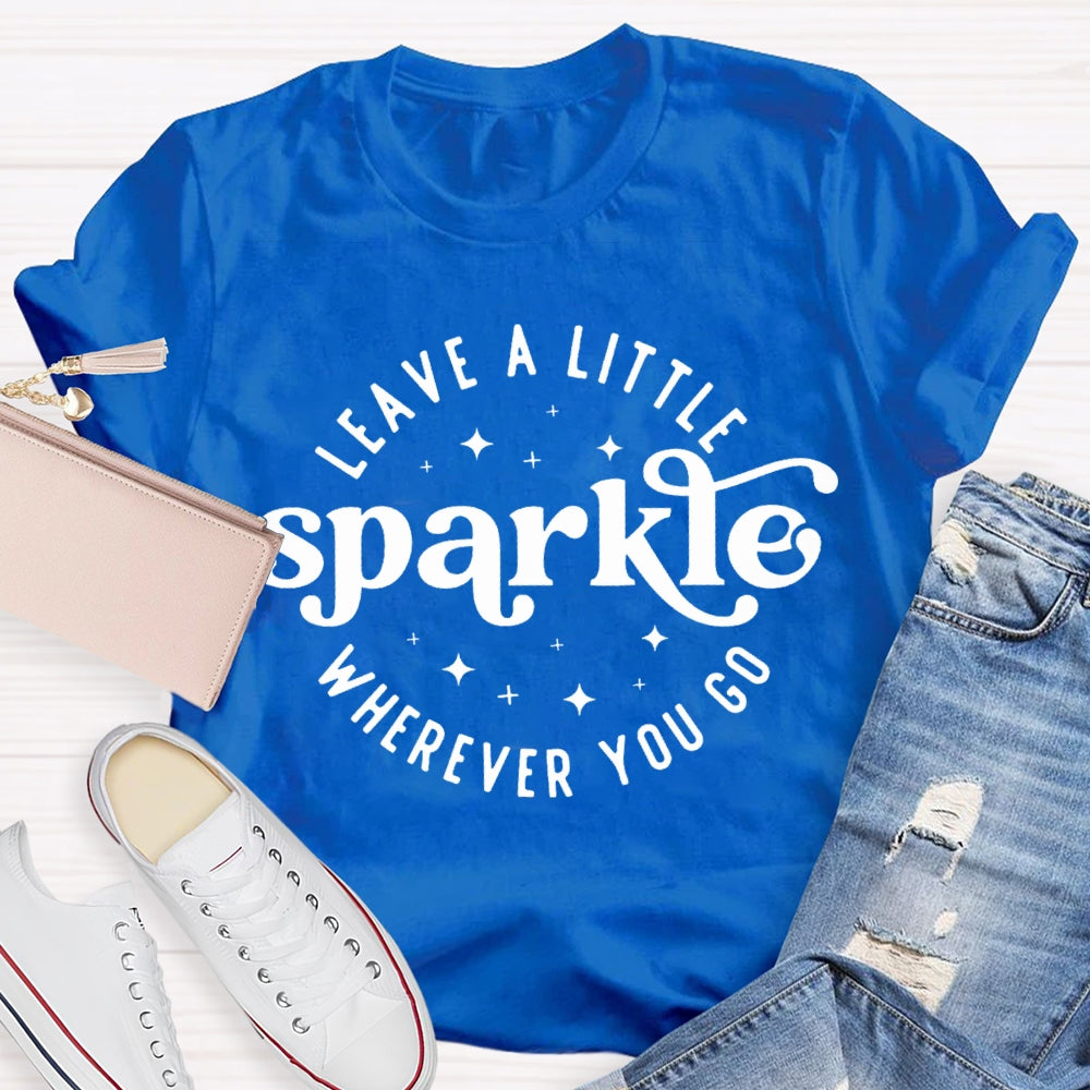 Leave A Little Sparkle Wherever You Go T-shirt