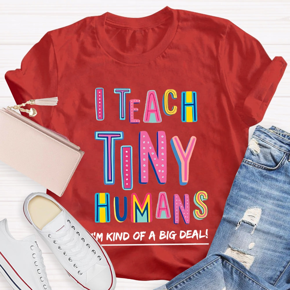 I Teach Tiny Humans I'M Kind Of A Big Deal T-shirt