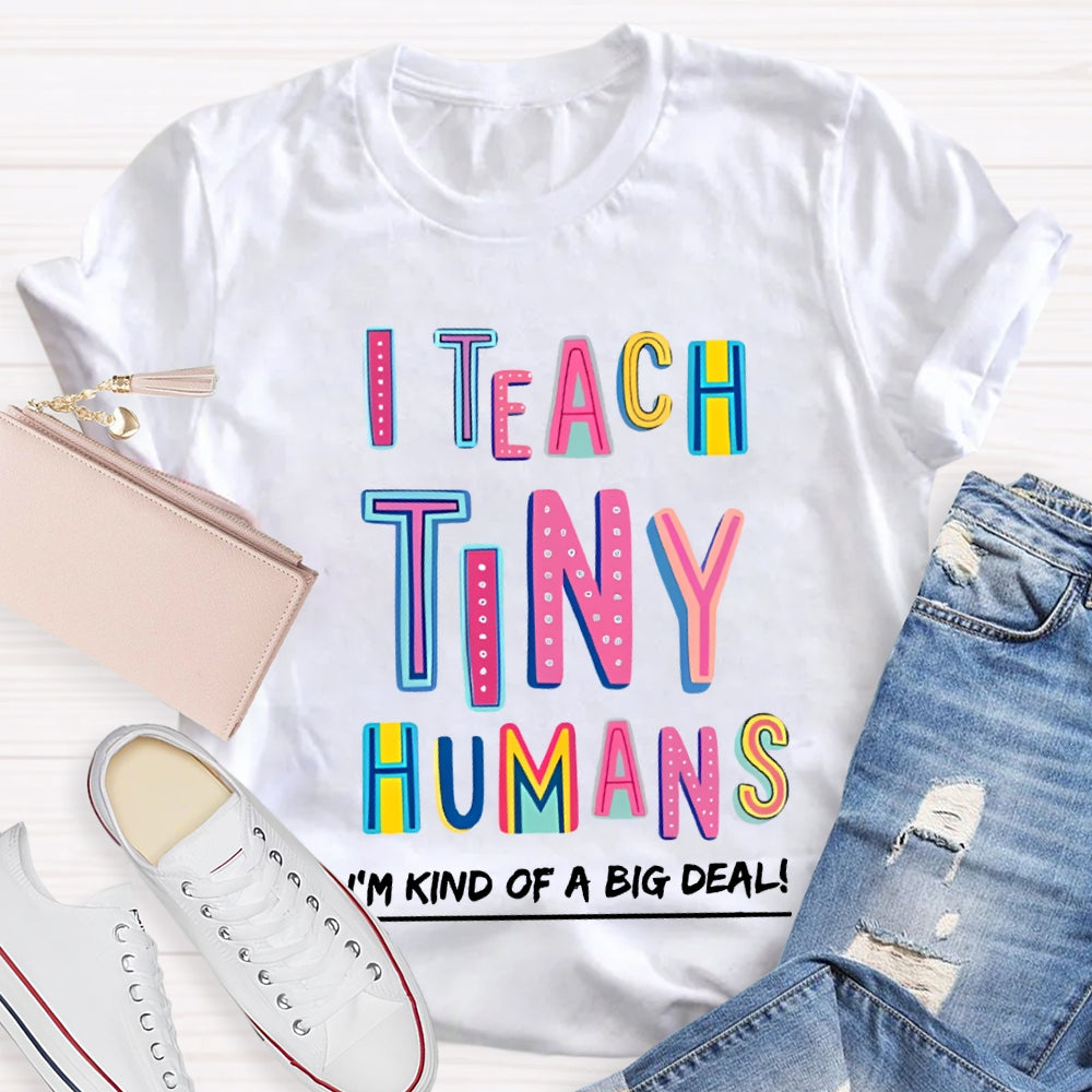 I Teach Tiny Humans I'M Kind Of A Big Deal T-shirt