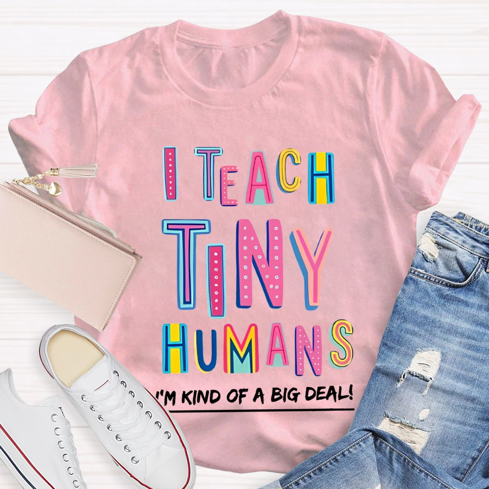 I Teach Tiny Humans I'M Kind Of A Big Deal T-shirt
