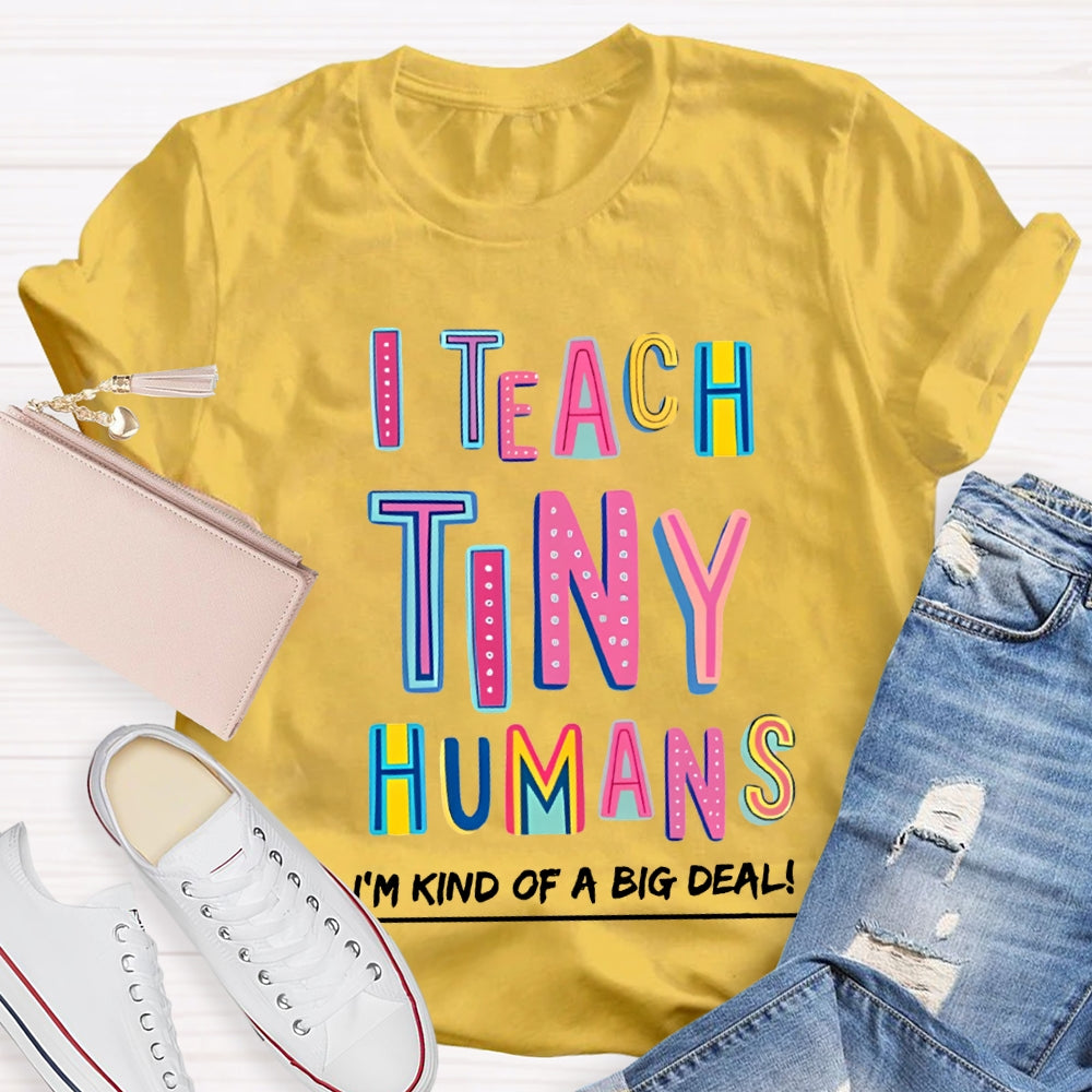 I Teach Tiny Humans I'M Kind Of A Big Deal T-shirt