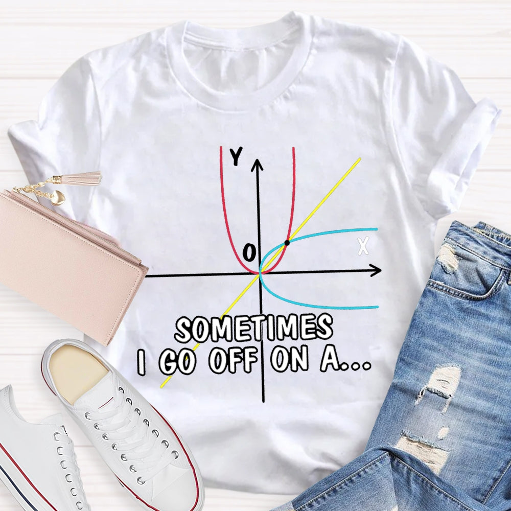 Sometimes I Go Off On A Difficult Math Problems Math Teacher T-shirt