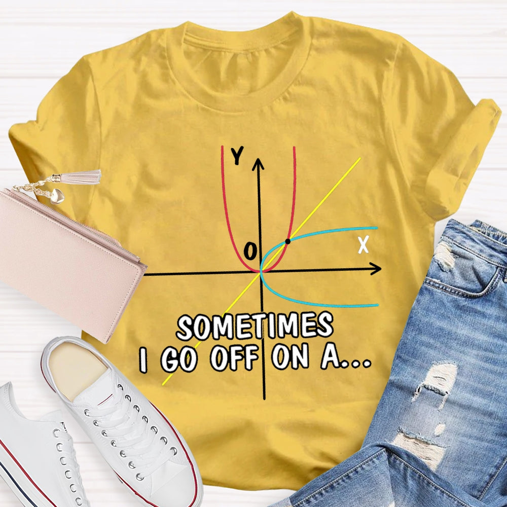Sometimes I Go Off On A Difficult Math Problems Math Teacher T-shirt