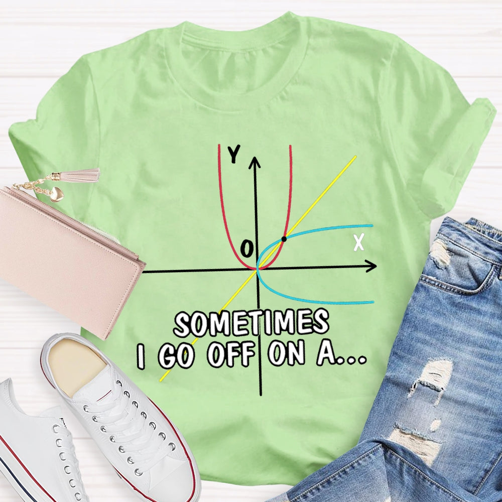 Sometimes I Go Off On A Difficult Math Problems Math Teacher T-shirt