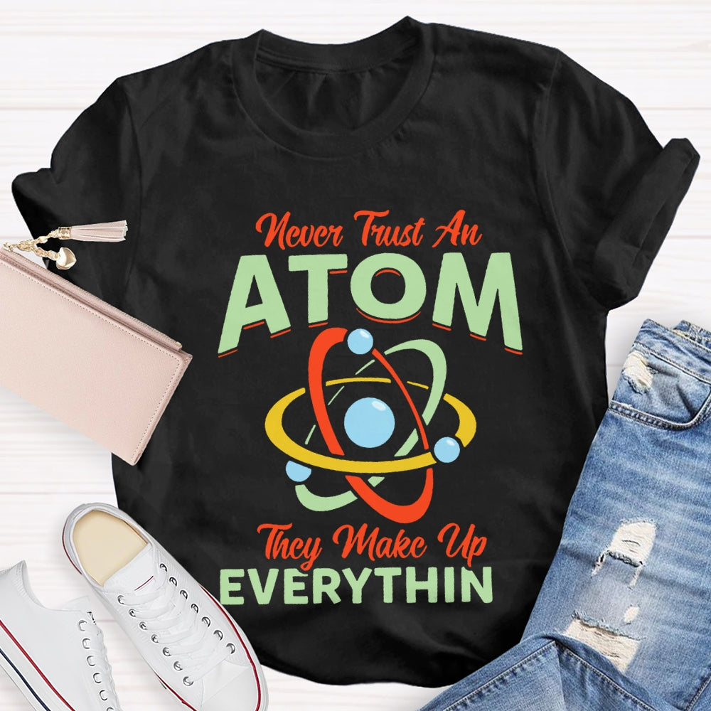 Never Trust An Atom They Make Up Everything T-shirt