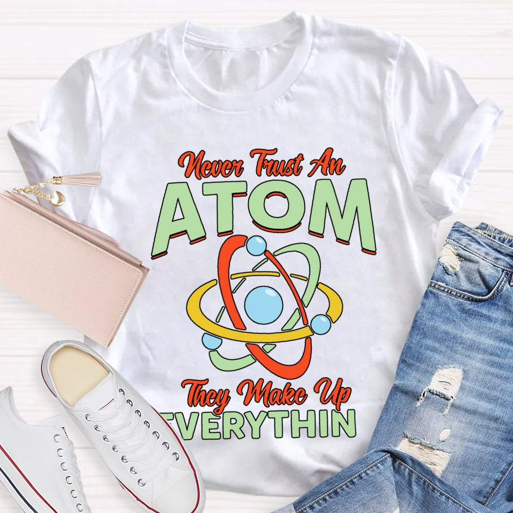 Never Trust An Atom They Make Up Everything T-shirt