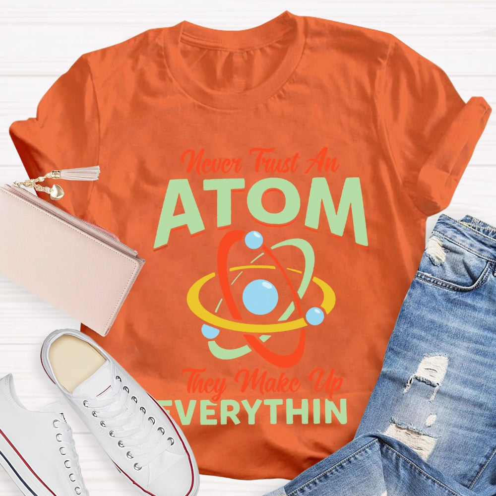 Never Trust An Atom They Make Up Everything T-shirt