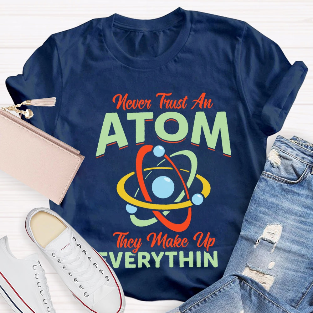 Never Trust An Atom They Make Up Everything T-shirt