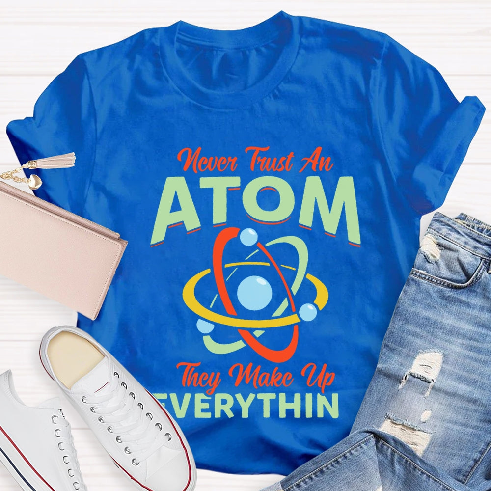 Never Trust An Atom They Make Up Everything T-shirt