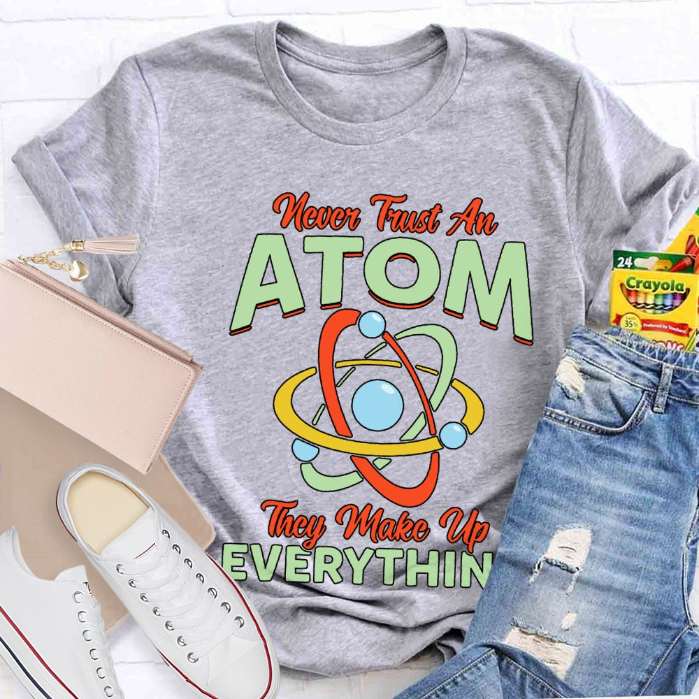 Never Trust An Atom They Make Up Everything T-shirt