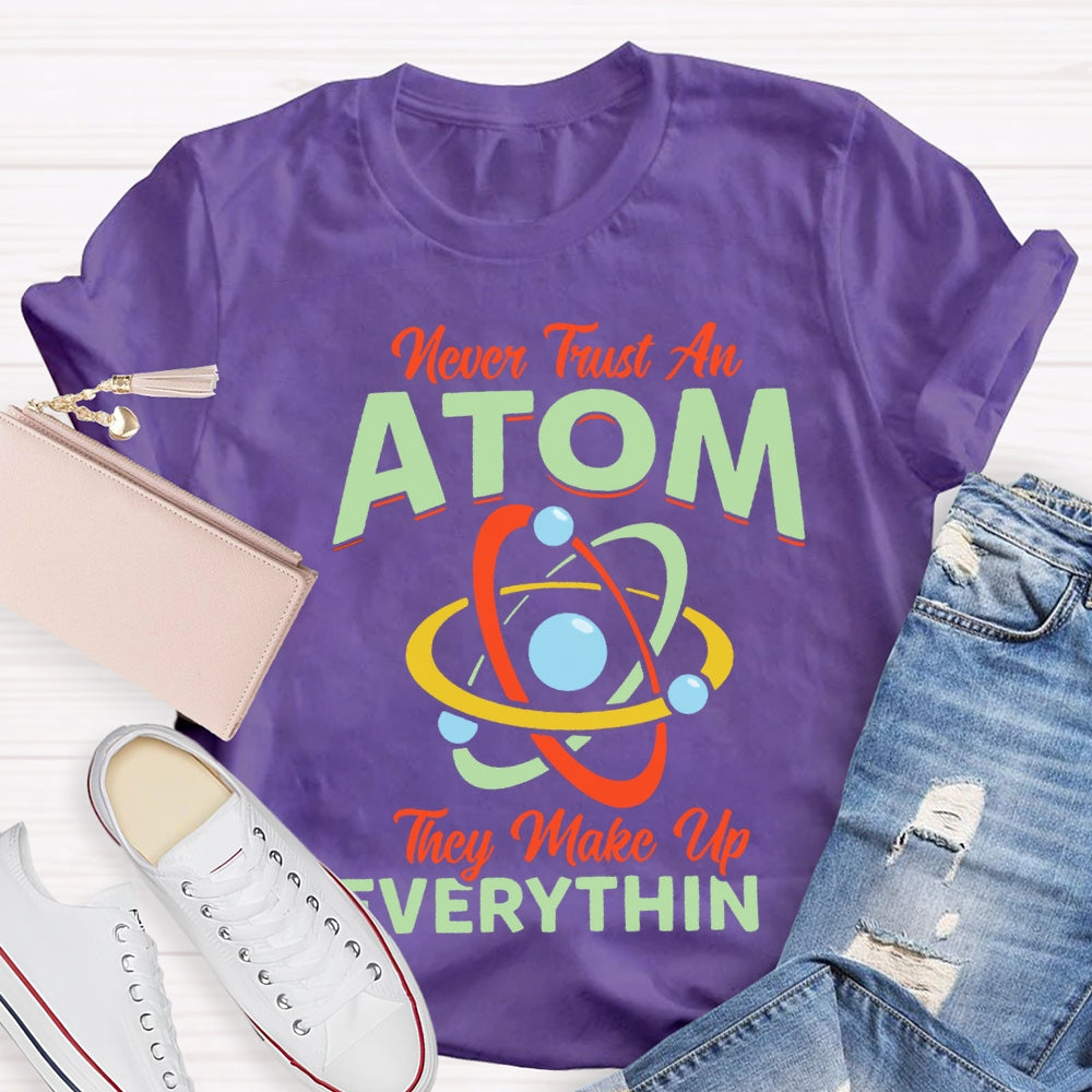 Never Trust An Atom They Make Up Everything T-shirt