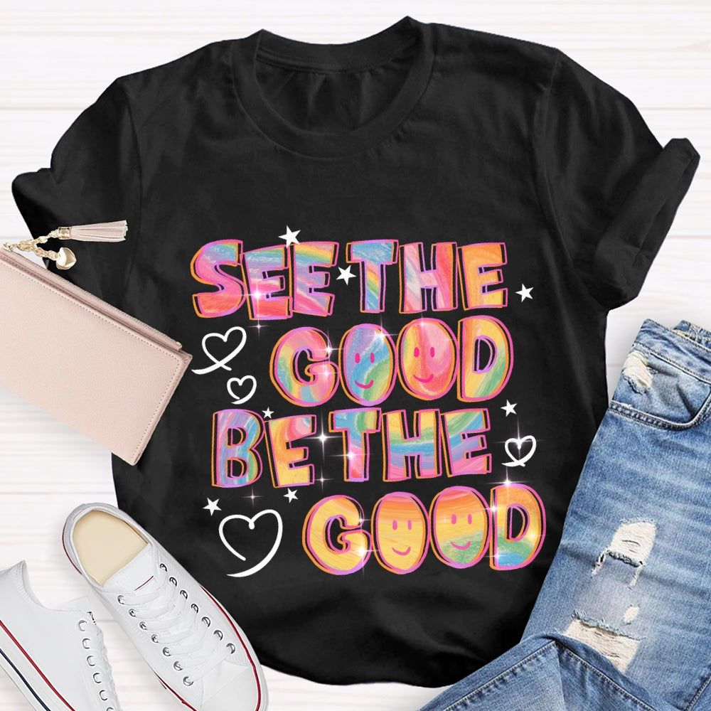 See The Good Be The Good T-Shirt