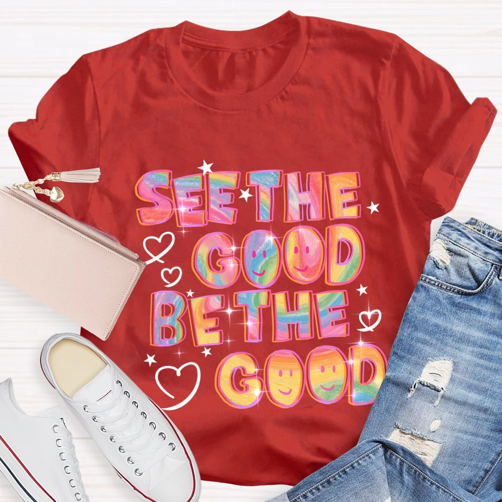 See The Good Be The Good T-Shirt