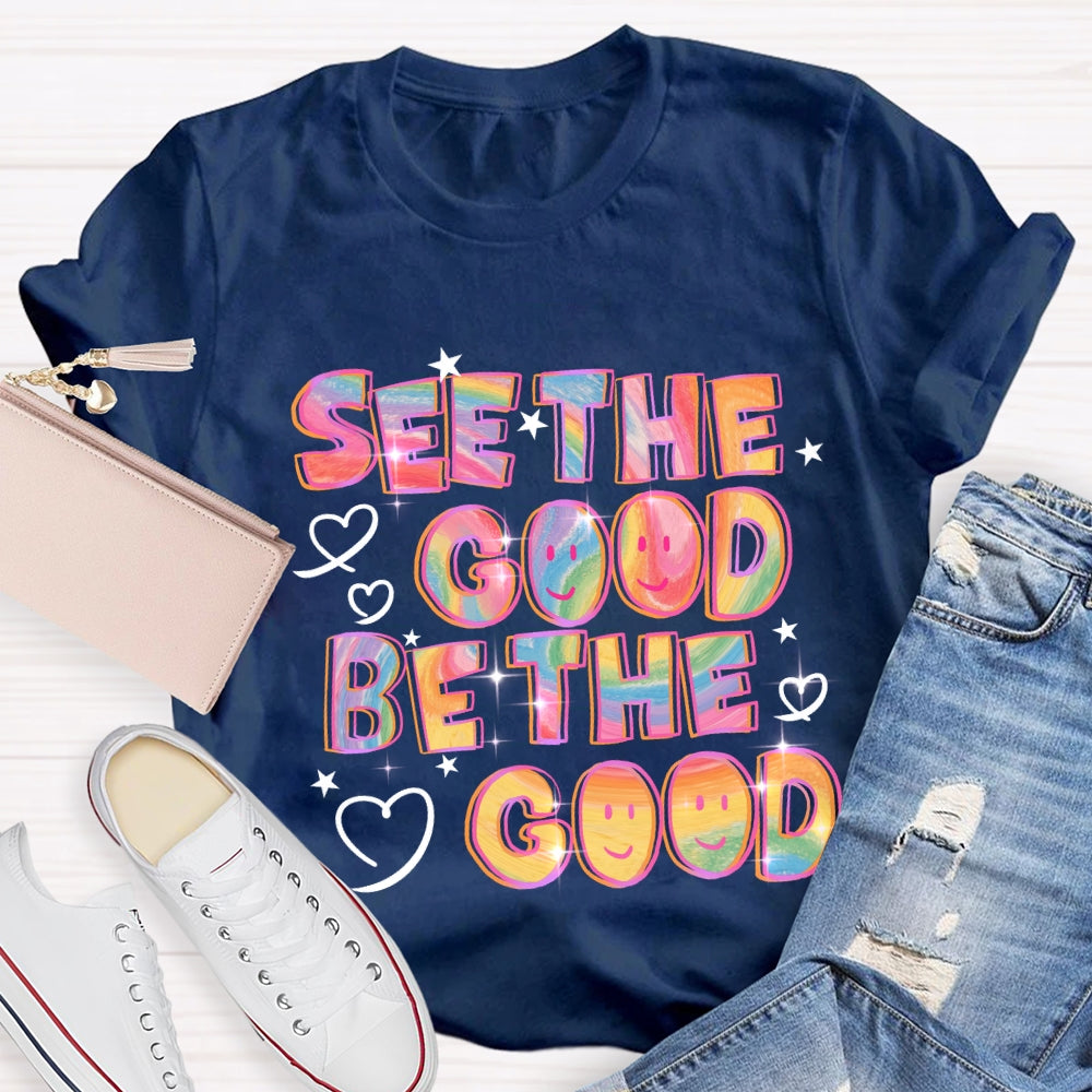 See The Good Be The Good T-Shirt