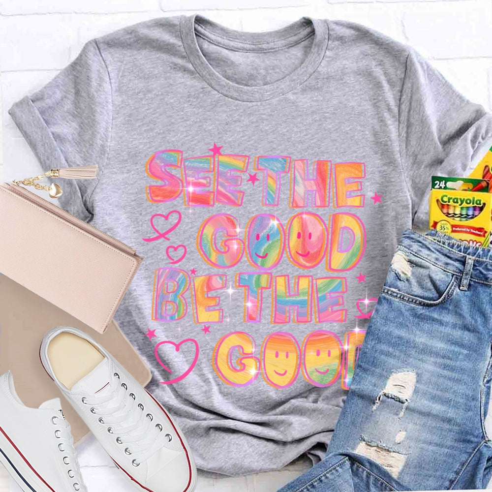 See The Good Be The Good T-Shirt