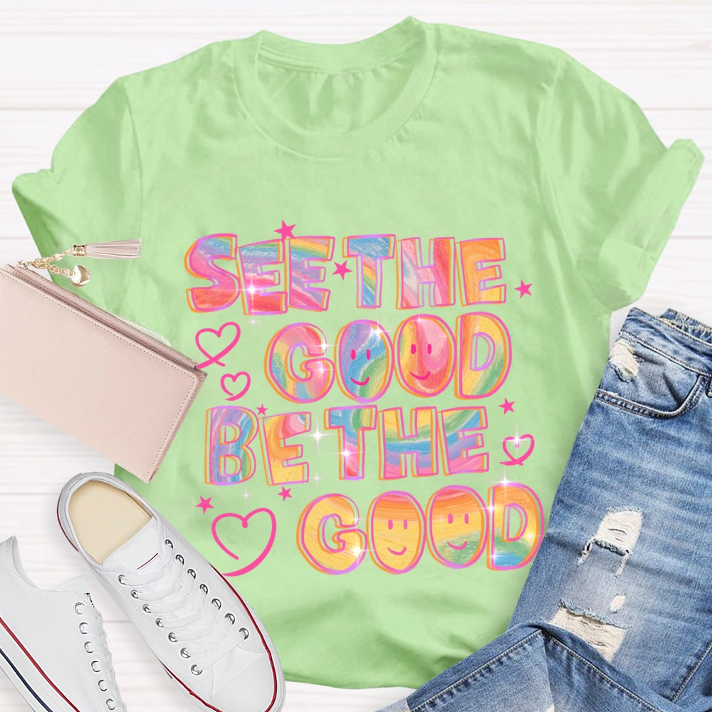 See The Good Be The Good T-Shirt