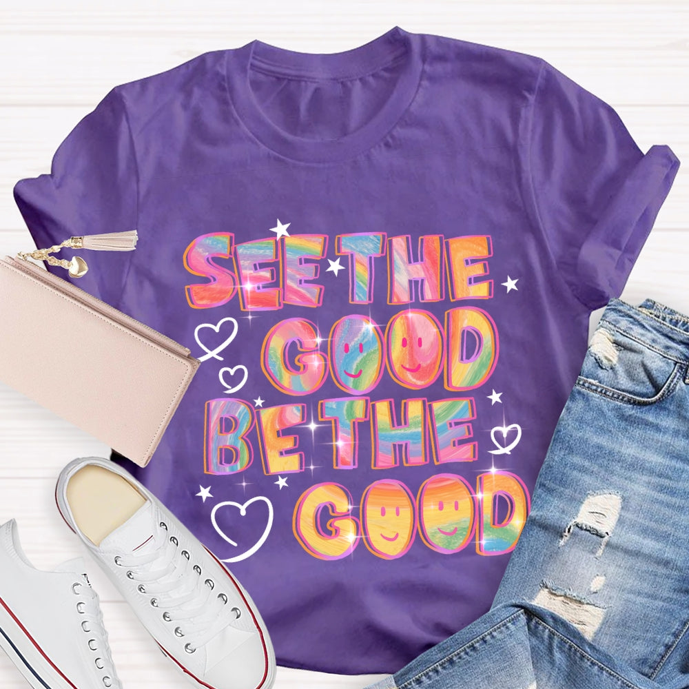 See The Good Be The Good T-Shirt