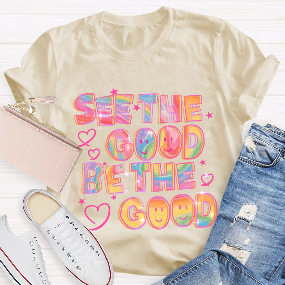 See The Good Be The Good T-Shirt