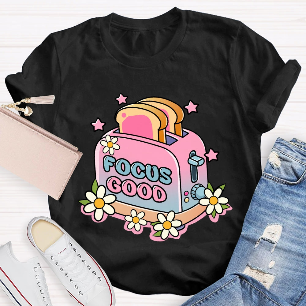 Focus on the Good Floral Toaster Teacher Edition T-shirt