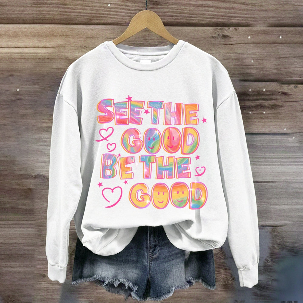 See The Good Be The Good Sweatshirt