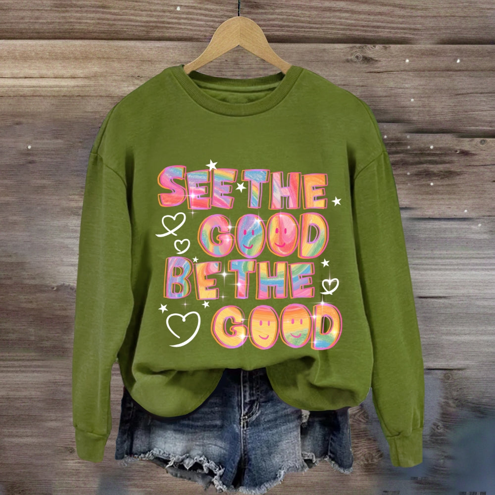 See The Good Be The Good Sweatshirt