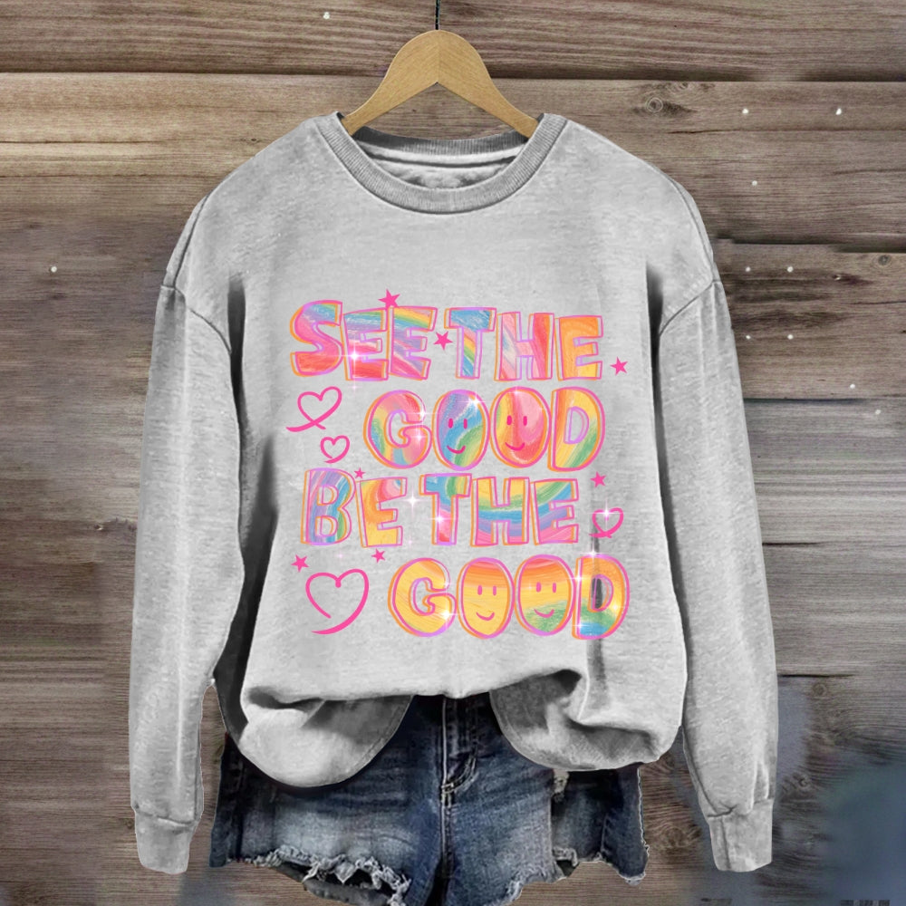 See The Good Be The Good Sweatshirt