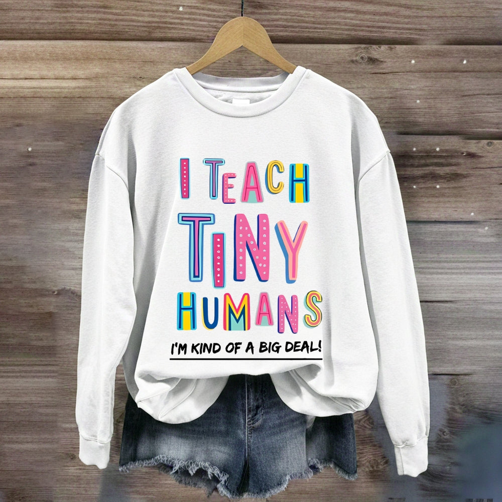 I Teach Tiny Humans I'M Kind Of A Big Deal Sweatshirt