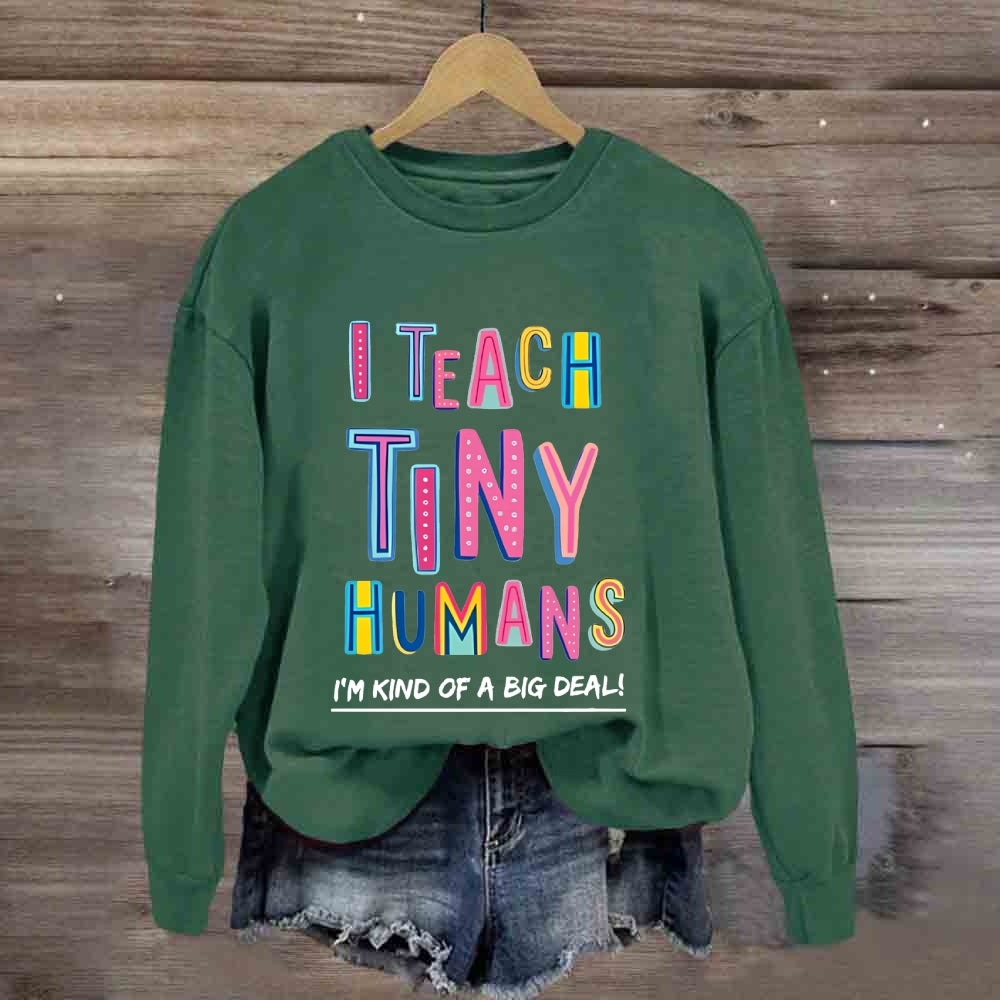 I Teach Tiny Humans I'M Kind Of A Big Deal Sweatshirt
