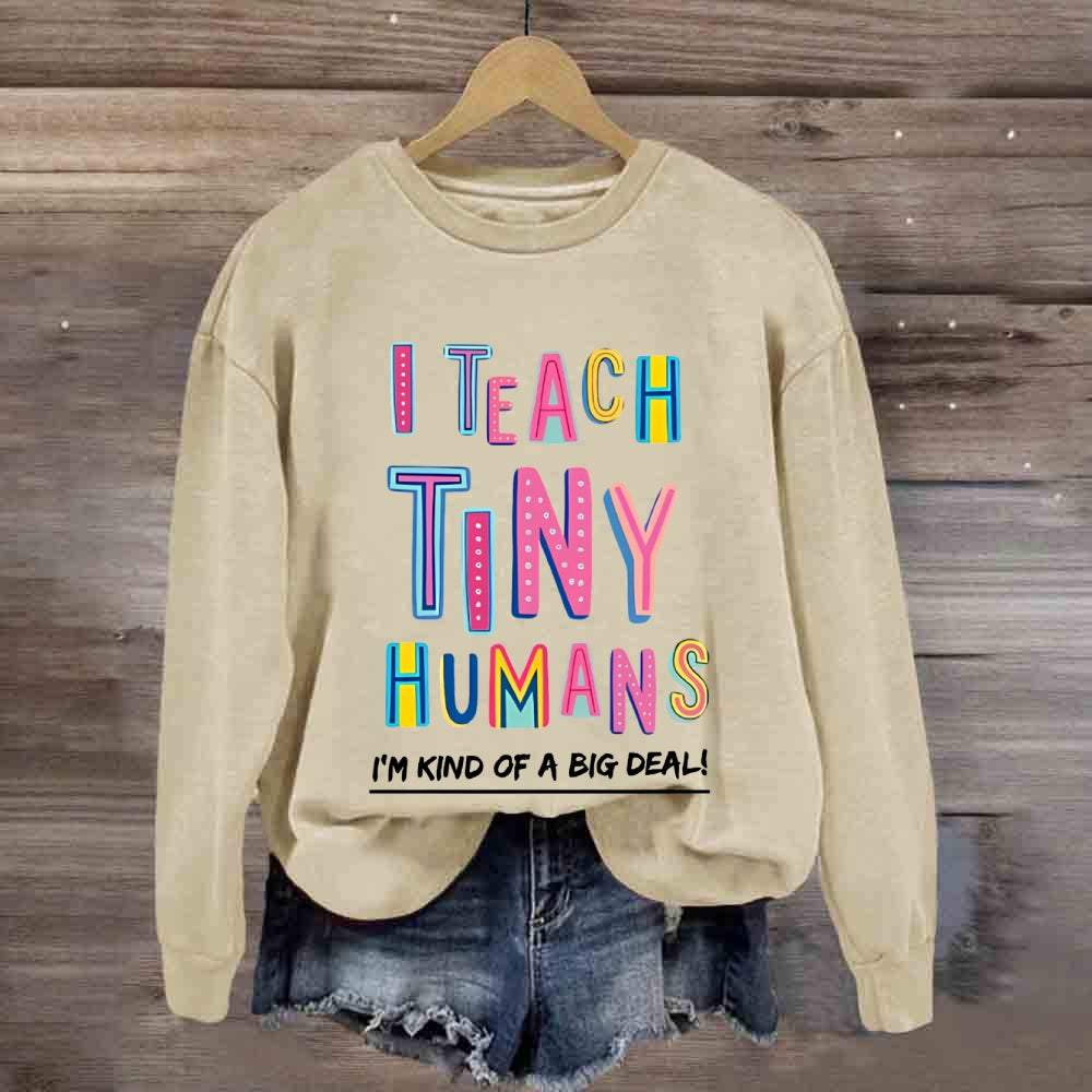 I Teach Tiny Humans I'M Kind Of A Big Deal Sweatshirt