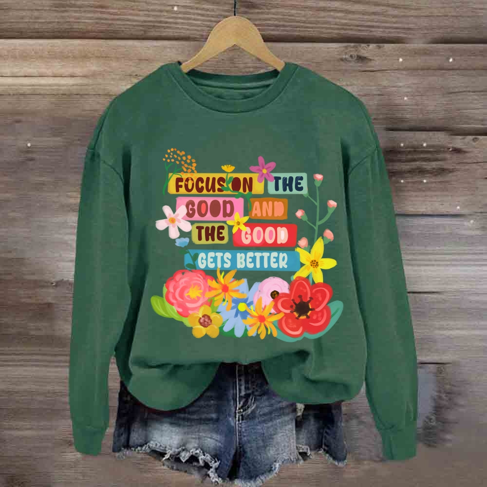 Focus On The Good And The Good Gets Better Sweatshirt
