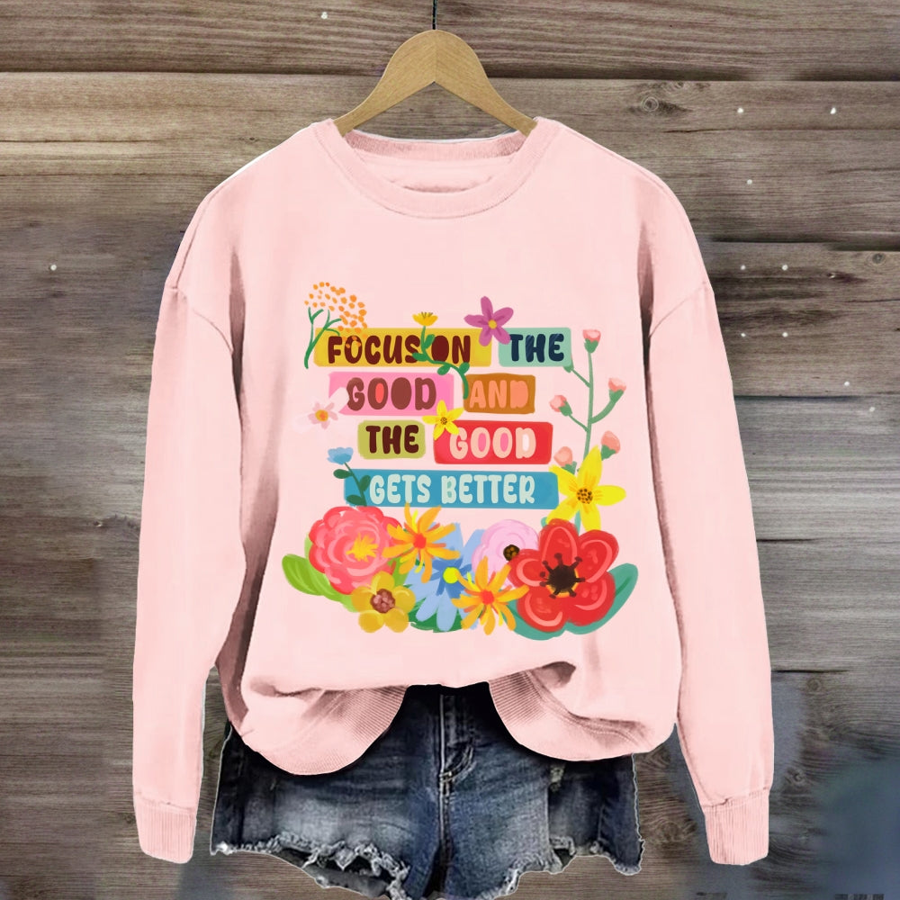 Focus On The Good And The Good Gets Better Sweatshirt