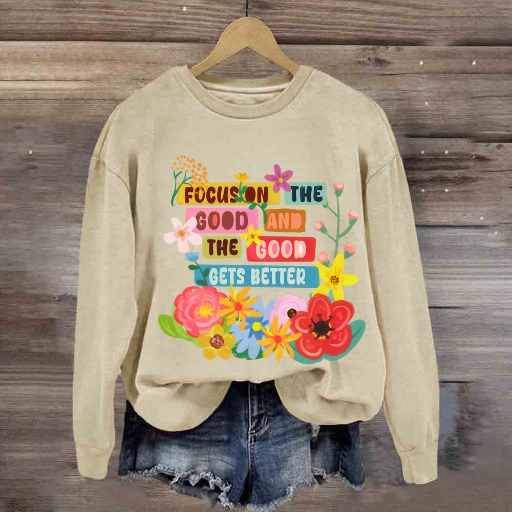 Focus On The Good And The Good Gets Better Sweatshirt