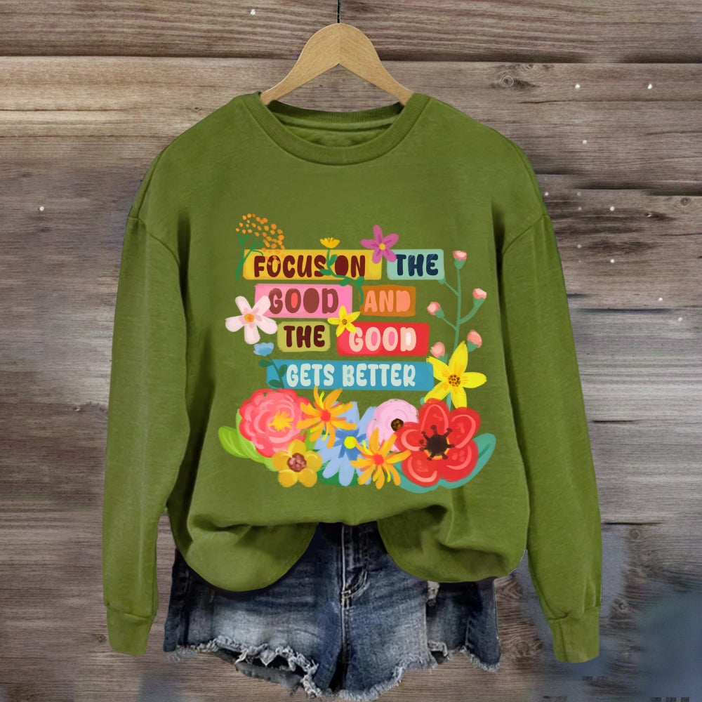 Focus On The Good And The Good Gets Better Sweatshirt
