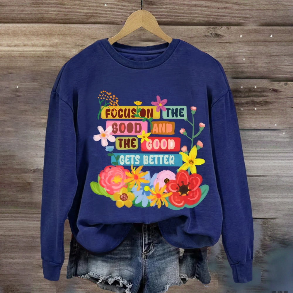 Focus On The Good And The Good Gets Better Sweatshirt