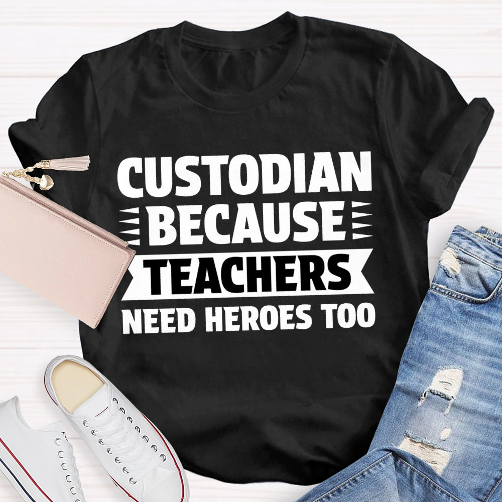 Custodian Because Teachers Need Heroes Too T-shirt