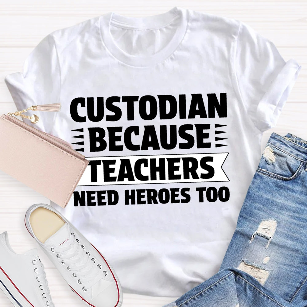 Custodian Because Teachers Need Heroes Too T-shirt