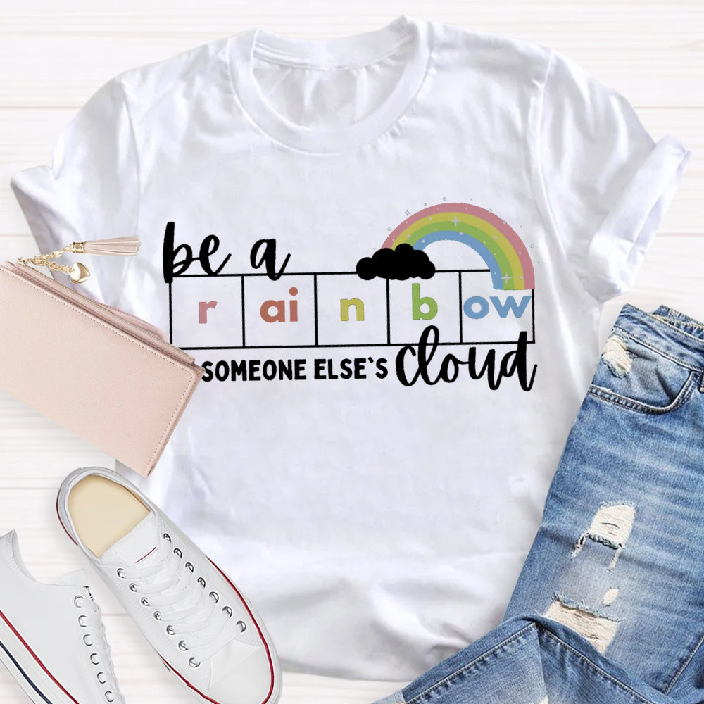 Be A Rainbow Someone Else'S Cloud T-shirt
