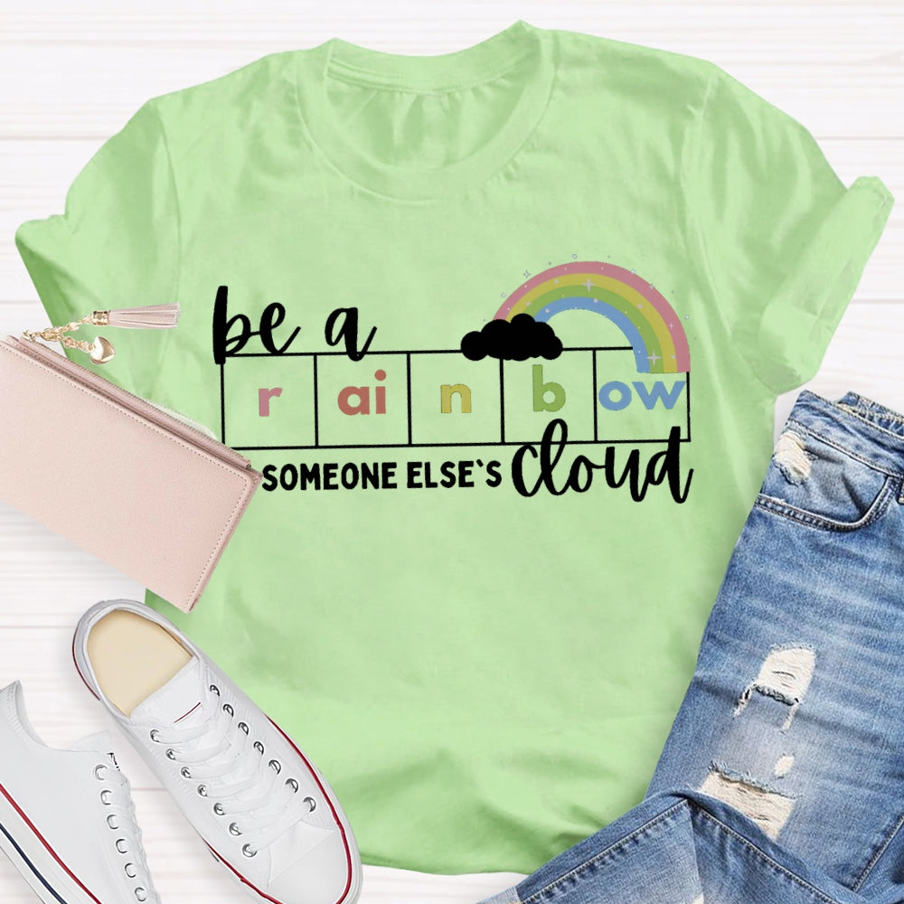 Be A Rainbow Someone Else'S Cloud T-shirt