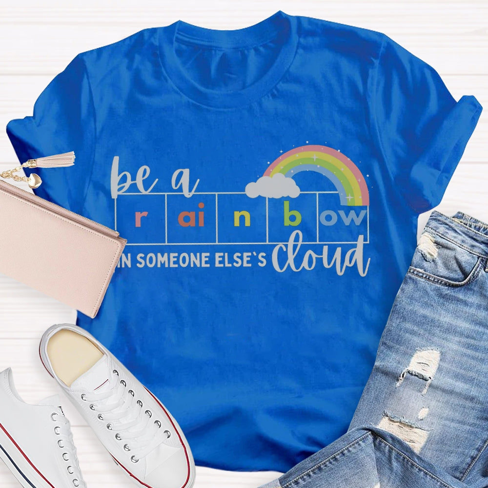 Be A Rainbow Someone Else'S Cloud T-shirt