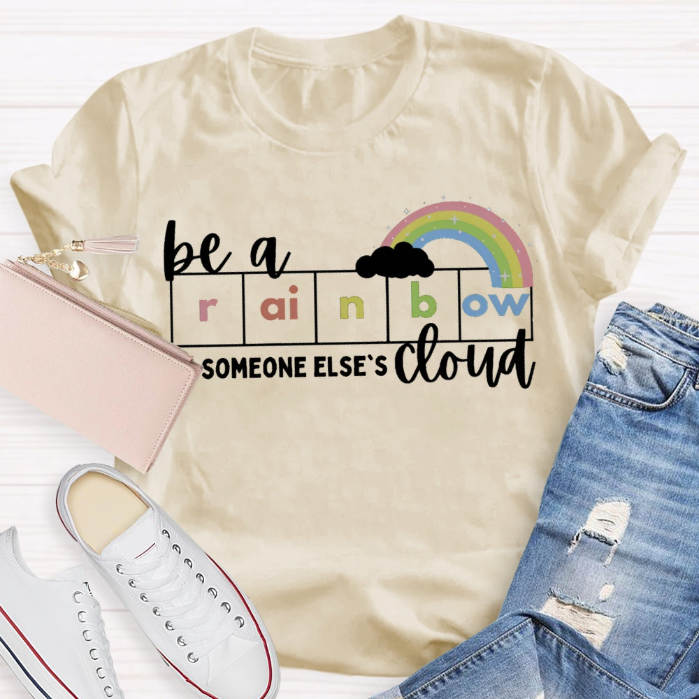 Be A Rainbow Someone Else'S Cloud T-shirt