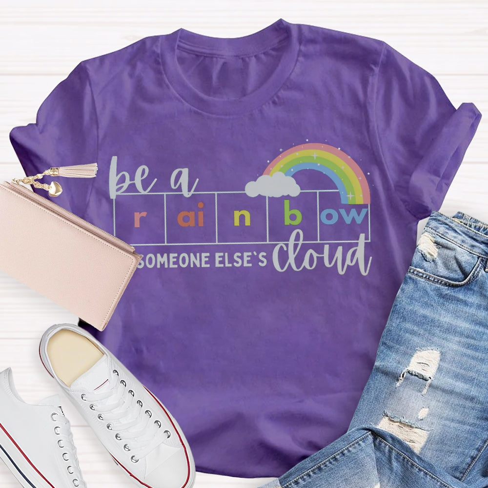 Be A Rainbow Someone Else'S Cloud T-shirt