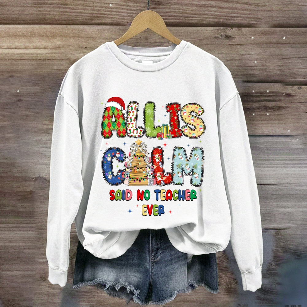 All Is Calm Said No Teacher Ever Christmas Vibes Fonts Sweatshirt