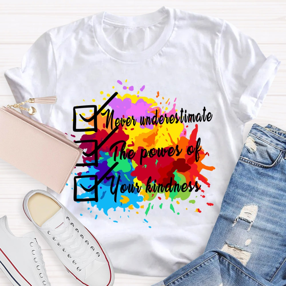 Never underestimate the power of your kindness.T-shirt