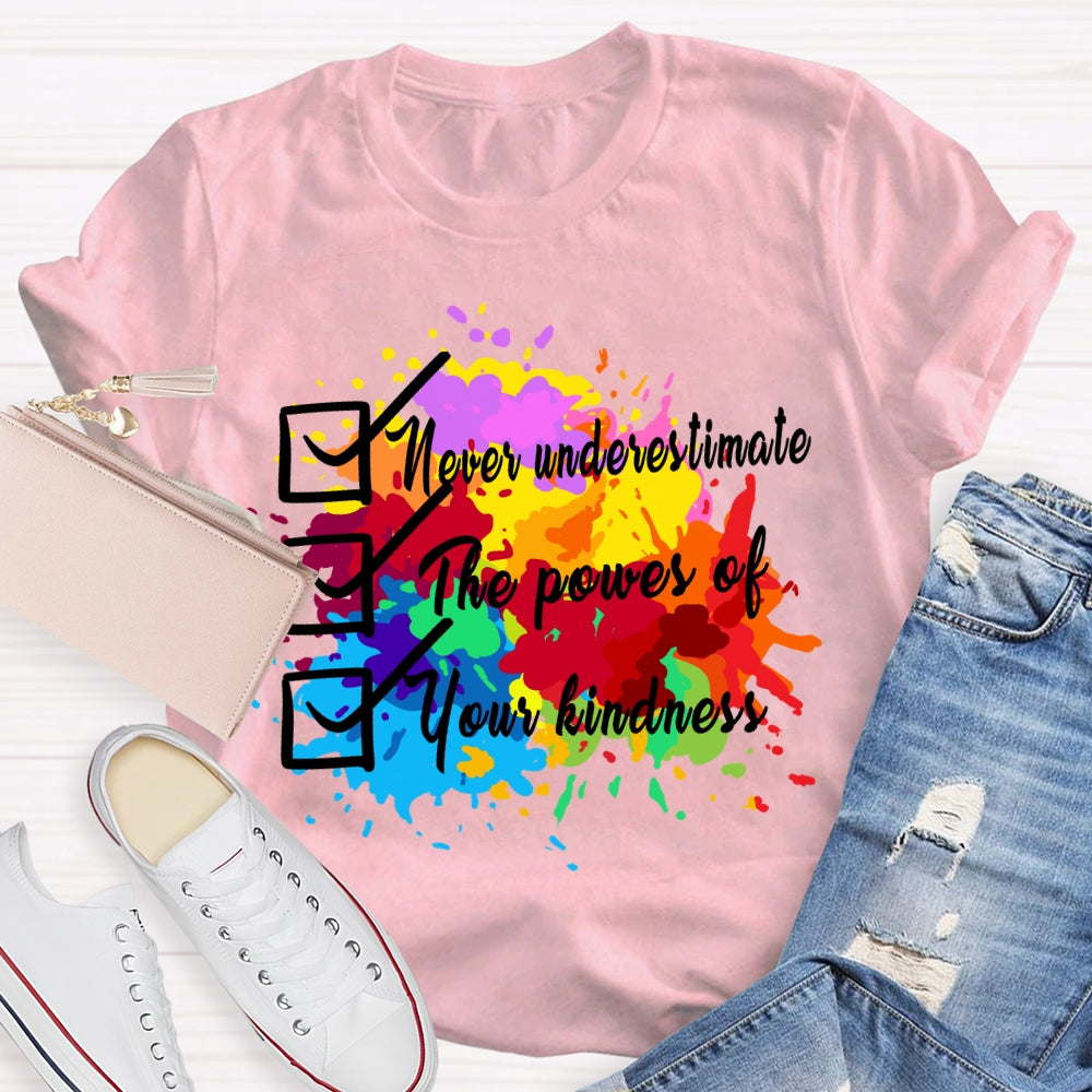 Never underestimate the power of your kindness.T-shirt
