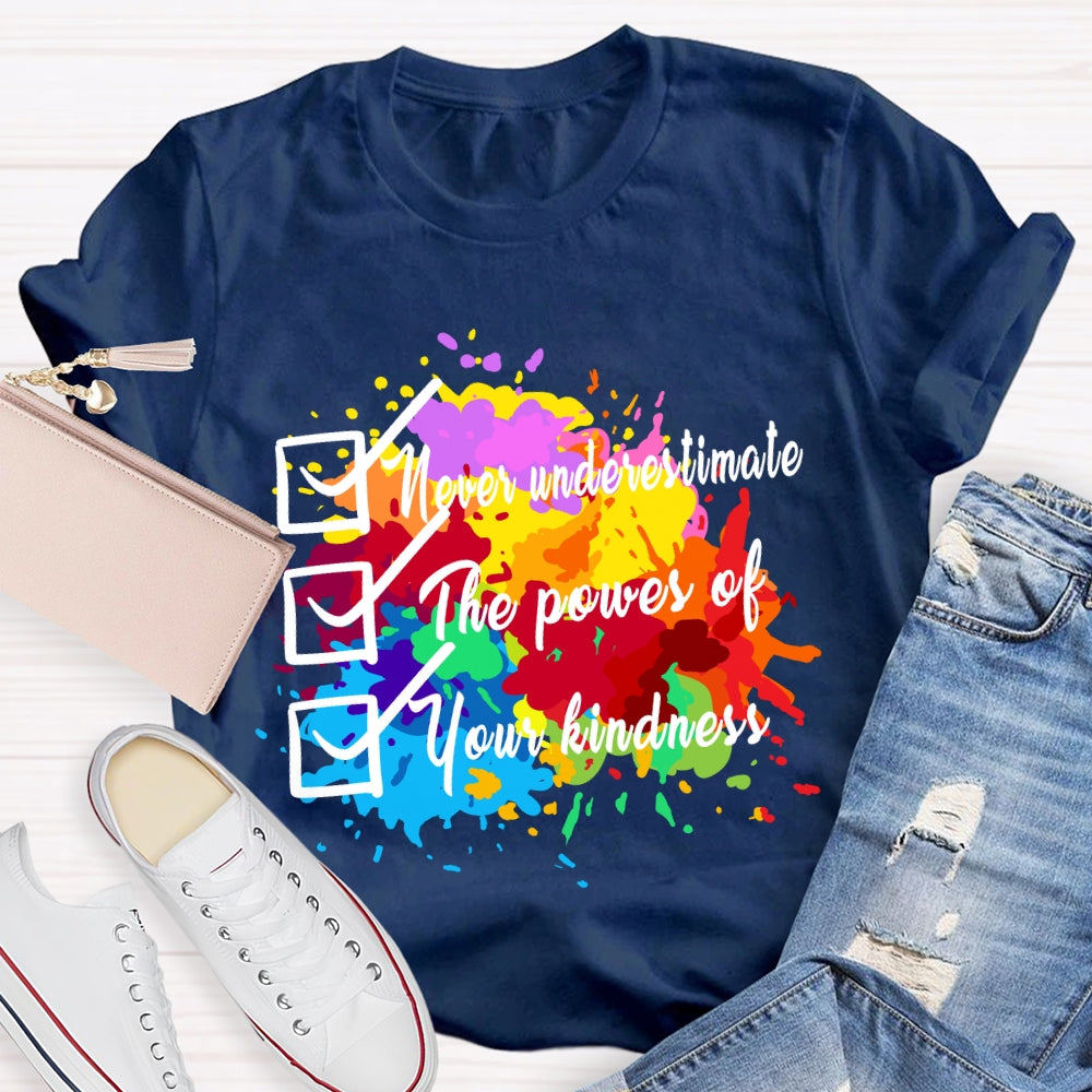Never underestimate the power of your kindness.T-shirt