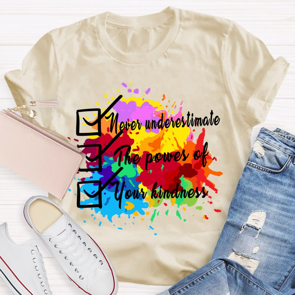 Never underestimate the power of your kindness.T-shirt