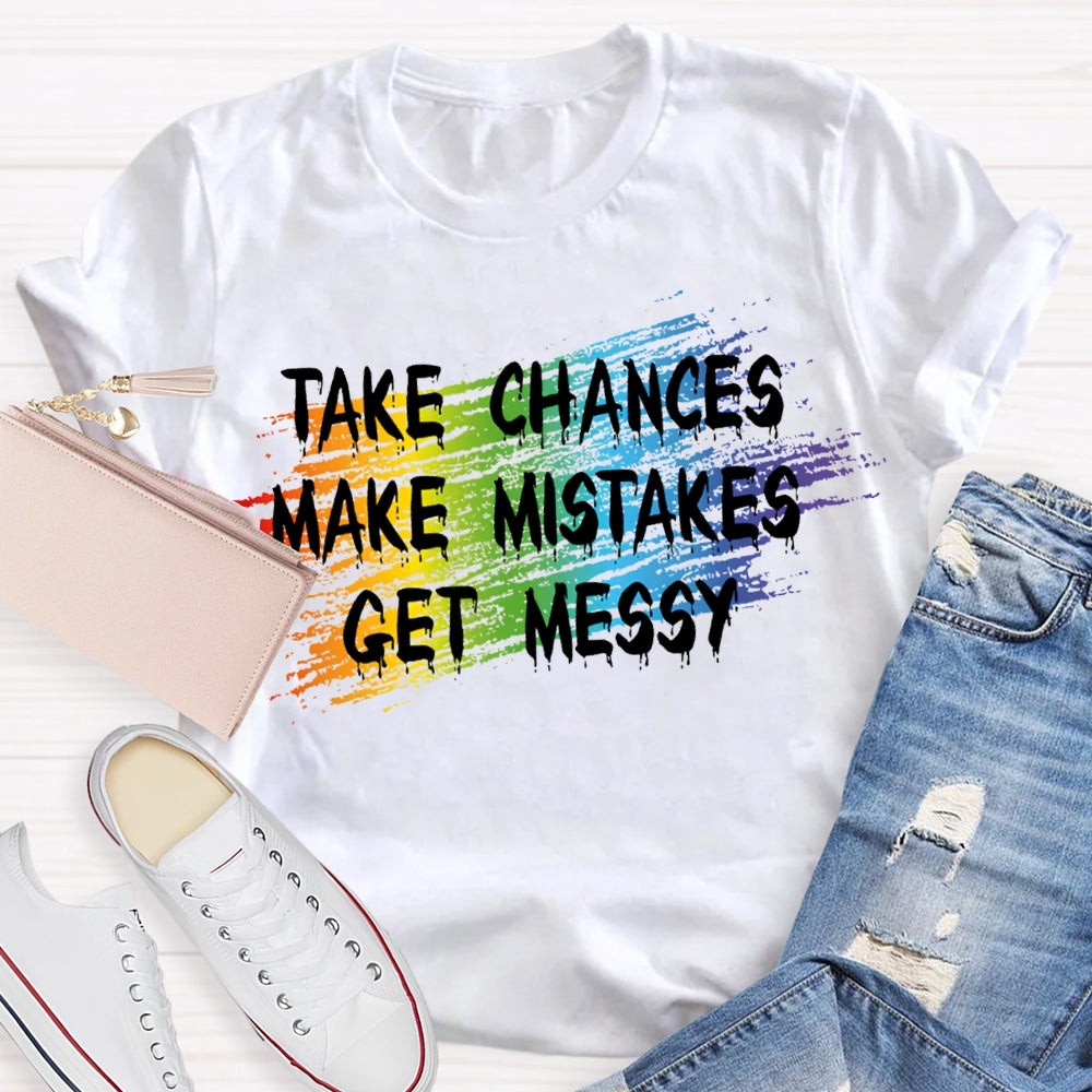 Take Chances Make Mistakes Get Messy T-shirt