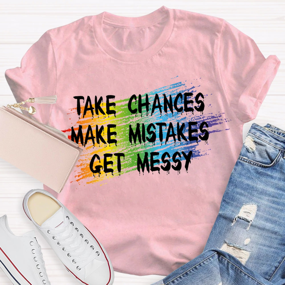 Take Chances Make Mistakes Get Messy T-shirt